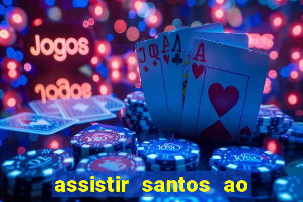 assistir santos ao vivo futemax